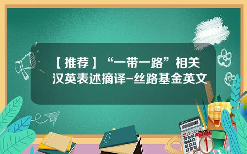 【推荐】“一带一路”相关汉英表述摘译-丝路基金英文
