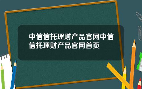 中信信托理财产品官网中信信托理财产品官网首页