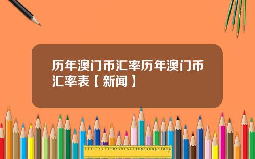 历年澳门币汇率历年澳门币汇率表【新闻】