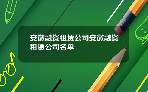 安徽融资租赁公司安徽融资租赁公司名单