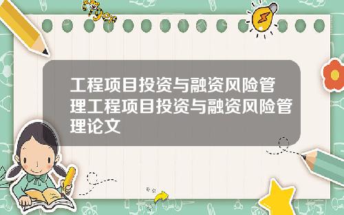 工程项目投资与融资风险管理工程项目投资与融资风险管理论文