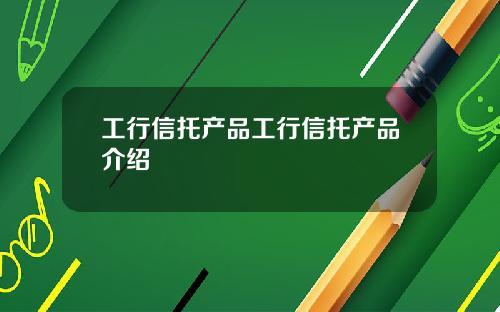 工行信托产品工行信托产品介绍