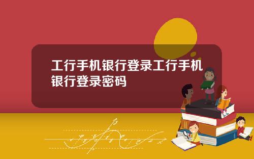 工行手机银行登录工行手机银行登录密码
