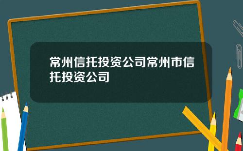 常州信托投资公司常州市信托投资公司