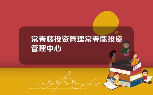 常春藤投资管理常春藤投资管理中心