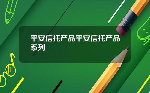 平安信托产品平安信托产品系列