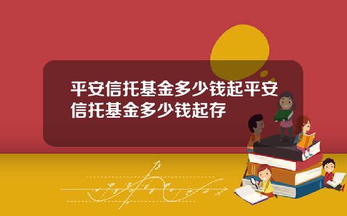 平安信托基金多少钱起平安信托基金多少钱起存
