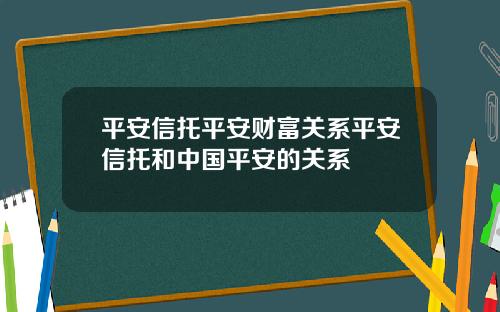 平安信托平安财富关系平安信托和中国平安的关系