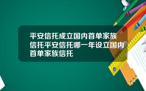平安信托成立国内首单家族信托平安信托哪一年设立国内首单家族信托