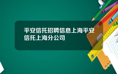 平安信托招聘信息上海平安信托上海分公司