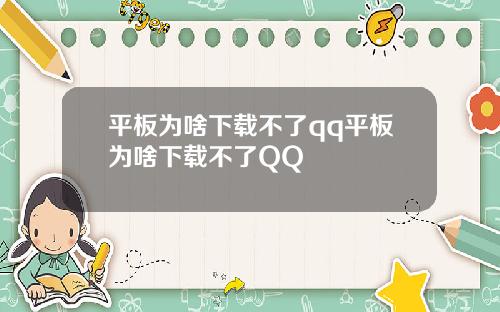 平板为啥下载不了qq平板为啥下载不了QQ