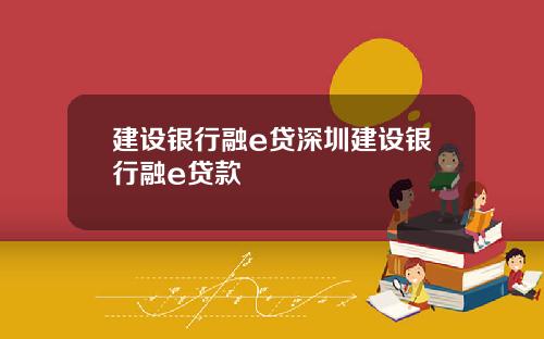 建设银行融e贷深圳建设银行融e贷款