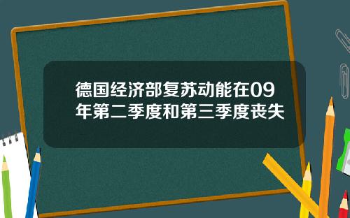 德国经济部复苏动能在09年第二季度和第三季度丧失