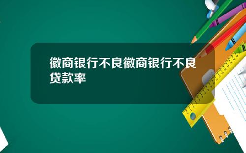 徽商银行不良徽商银行不良贷款率