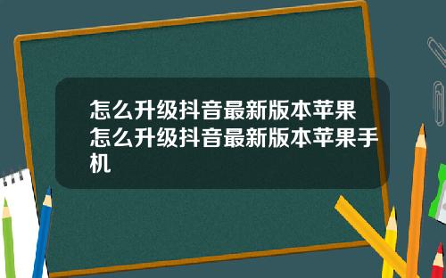 怎么升级抖音最新版本苹果怎么升级抖音最新版本苹果手机