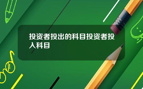 投资者投出的科目投资者投入科目