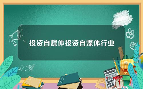 投资自媒体投资自媒体行业