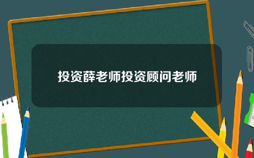 投资薛老师投资顾问老师