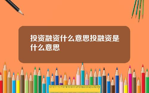 投资融资什么意思投融资是什么意思
