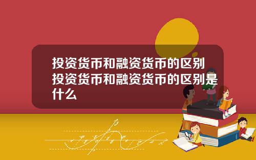 投资货币和融资货币的区别投资货币和融资货币的区别是什么