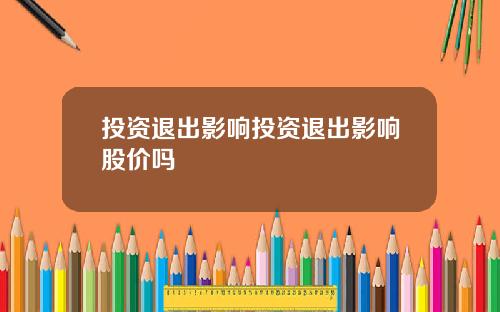 投资退出影响投资退出影响股价吗