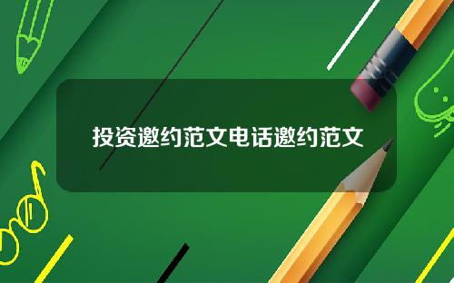 投资邀约范文电话邀约范文