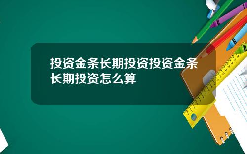 投资金条长期投资投资金条长期投资怎么算
