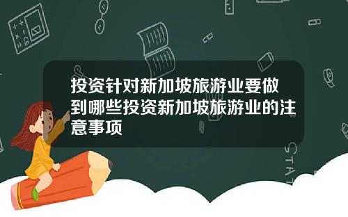 投资针对新加坡旅游业要做到哪些投资新加坡旅游业的注意事项