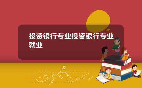 投资银行专业投资银行专业就业