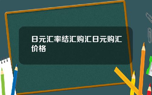 日元汇率结汇购汇日元购汇价格