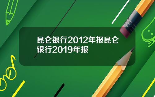 昆仑银行2012年报昆仑银行2019年报