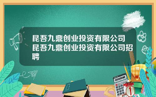 昆吾九鼎创业投资有限公司昆吾九鼎创业投资有限公司招聘