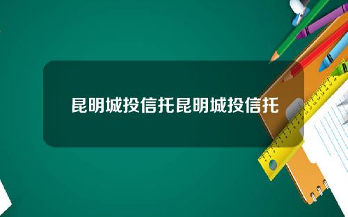 昆明城投信托昆明城投信托
