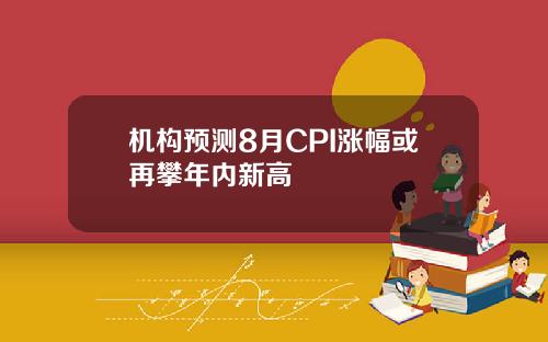 机构预测8月CPI涨幅或再攀年内新高