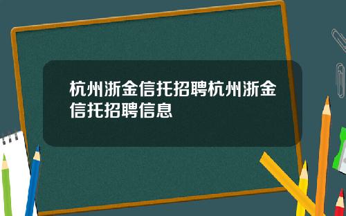 杭州浙金信托招聘杭州浙金信托招聘信息