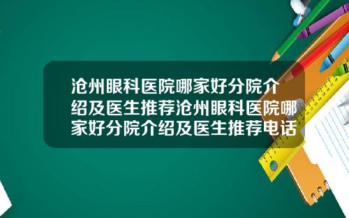 沧州眼科医院哪家好分院介绍及医生推荐沧州眼科医院哪家好分院介绍及医生推荐电话