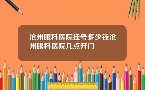 沧州眼科医院挂号多少钱沧州眼科医院几点开门