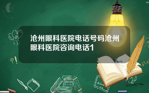 沧州眼科医院电话号码沧州眼科医院咨询电话1