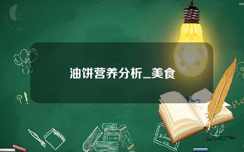 油饼营养分析_美食