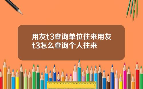 用友t3查询单位往来用友t3怎么查询个人往来