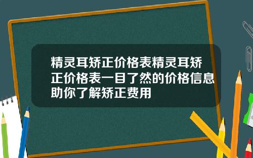 精灵耳矫正价格表精灵耳矫正价格表一目了然的价格信息助你了解矫正费用