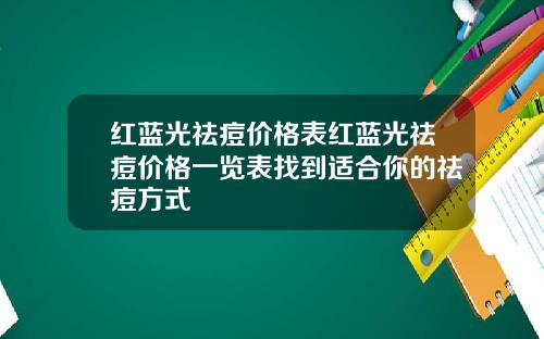 红蓝光祛痘价格表红蓝光祛痘价格一览表找到适合你的祛痘方式