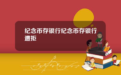 纪念币存银行纪念币存银行遭拒