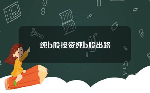 纯b股投资纯b股出路