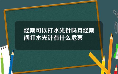 经期可以打水光针吗月经期间打水光针有什么危害