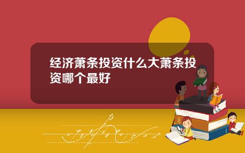 经济萧条投资什么大萧条投资哪个最好