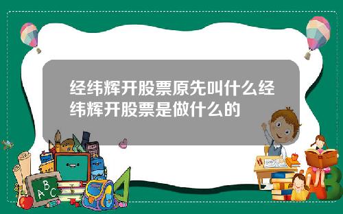 经纬辉开股票原先叫什么经纬辉开股票是做什么的