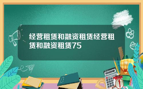 经营租赁和融资租赁经营租赁和融资租赁75