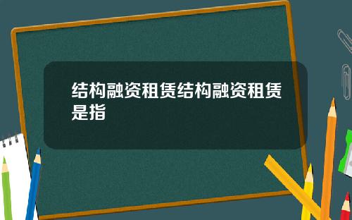 结构融资租赁结构融资租赁是指