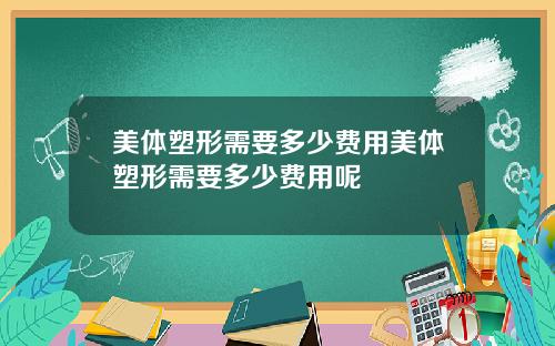 美体塑形需要多少费用美体塑形需要多少费用呢